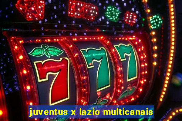 juventus x lazio multicanais